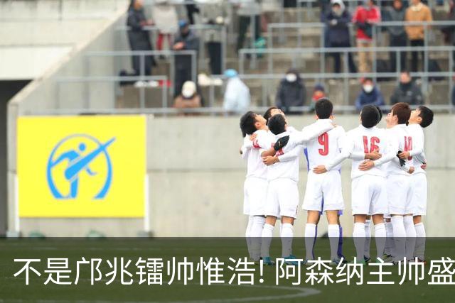 不是邝兆镭帅惟浩! 阿森纳主帅盛赞U17一人: 他是中国足球未来！